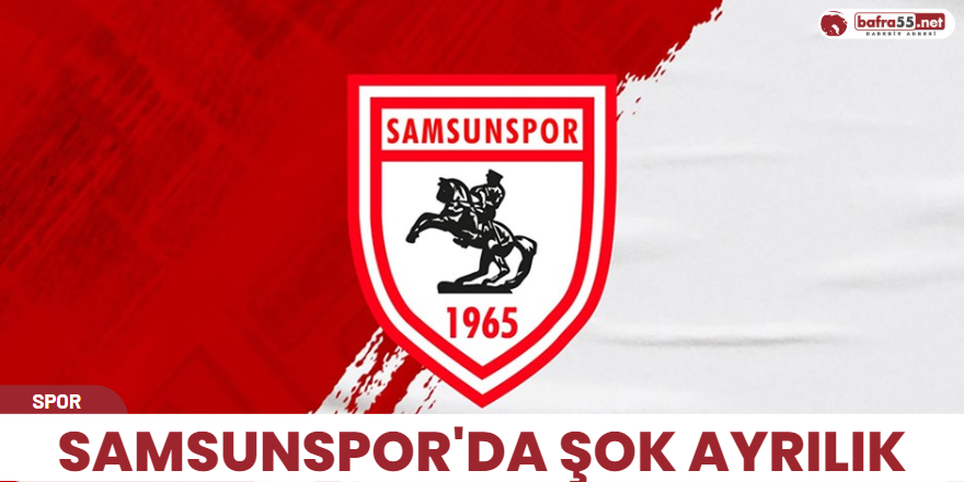 Samsunspor'da şok ayrılık