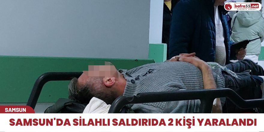 Samsun'da silahlı saldırıda 2 kişi yaralandı