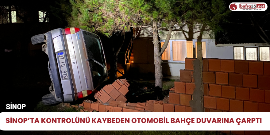 Sinop’ta kontrolünü kaybeden otomobil bahçe duvarına çarptı