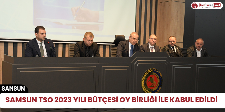 Samsun TSO 2023 yılı bütçesi oy birliği ile kabul edildi