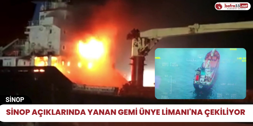 Sinop açıklarında yanan gemi Ünye Limanı'na çekiliyor