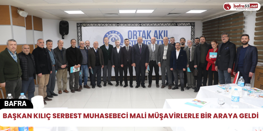 Başkan Kılıç Serbest Muhasebeci Mali Müşavirlerle bir araya geldi