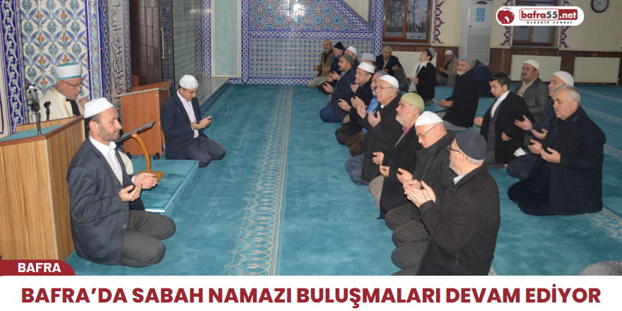 Bafra’da Sabah Namazı Buluşmaları Devam Ediyor