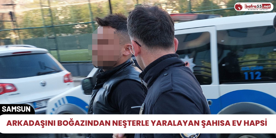 Arkadaşını boğazından Neşterle yaralayan şahısa ev hapsi