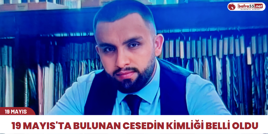 19 Mayıs'ta bulunan cesedin kimliği belli oldu