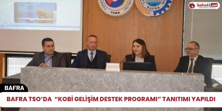 Bafra TSO’da  “KOBİ Gelişim Destek Programı” Tanıtımı Yapıldı