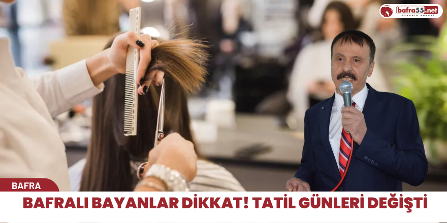 Bafralı bayanlar dikkat! Tatil günleri değişti