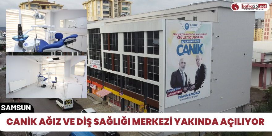 Canik Ağız ve Diş Sağlığı Merkezi yakında açılıyor