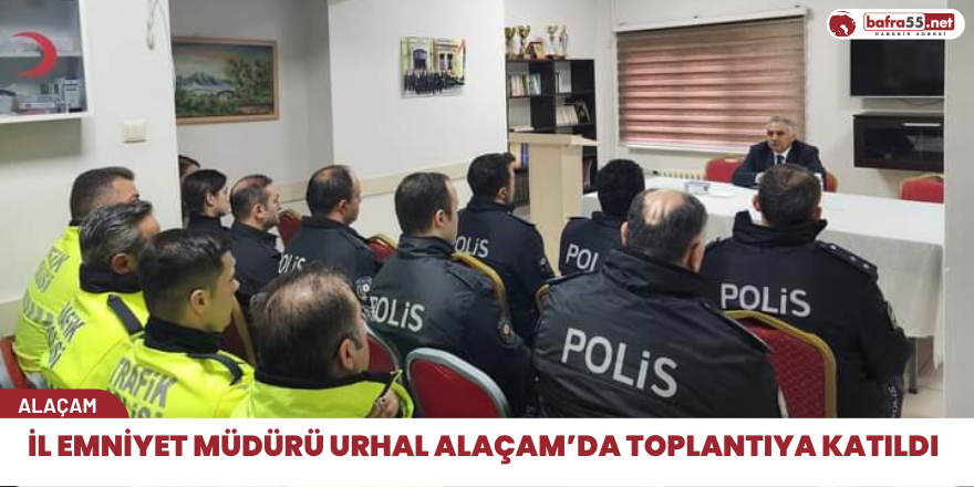 İl Emniyet Müdürü Urhal Alaçam’da Toplantıya Katıldı