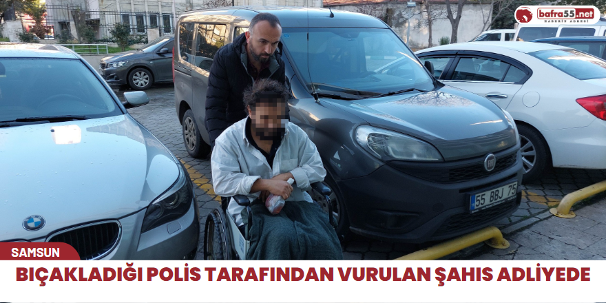 Bıçakladığı polis tarafından vurulan şahıs adliyede