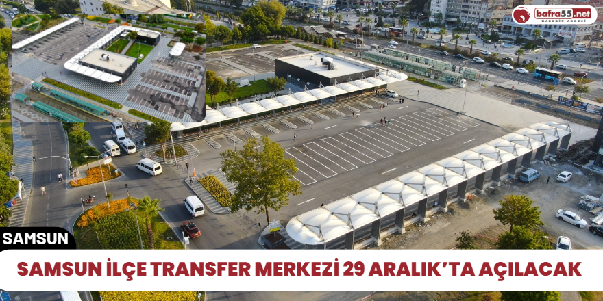 Samsun İlçe Transfer Merkezi 29 Aralık’ta açılacak