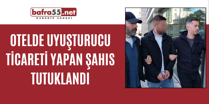 Otelde Uyuşturucu ticareti yapan şahıs tutuklandı