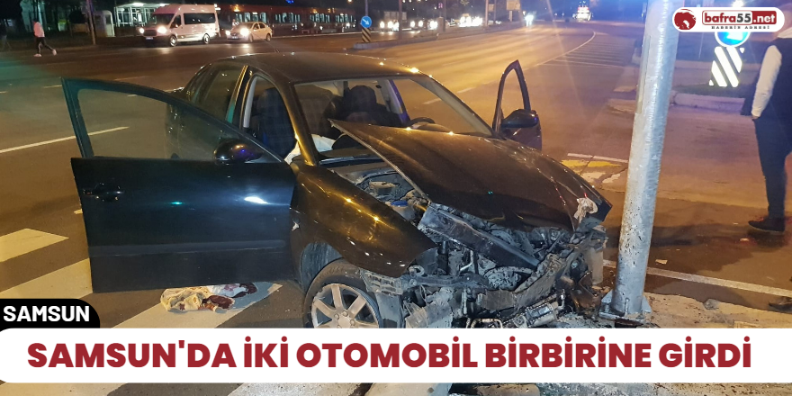 Samsun'da İki otomobil birbirine girdi