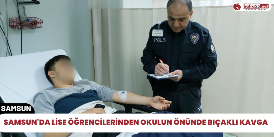 Samsun'da lise öğrencilerinden okulun önünde bıçaklı kavga