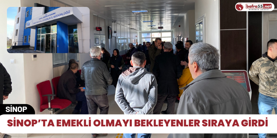 Sinop’ta emekli olmayı bekleyenler sıraya girdi