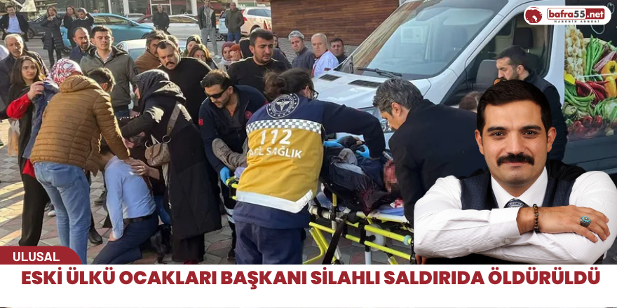 Eski Ülkü Ocakları Başkanı silahlı saldırıda öldürüldü