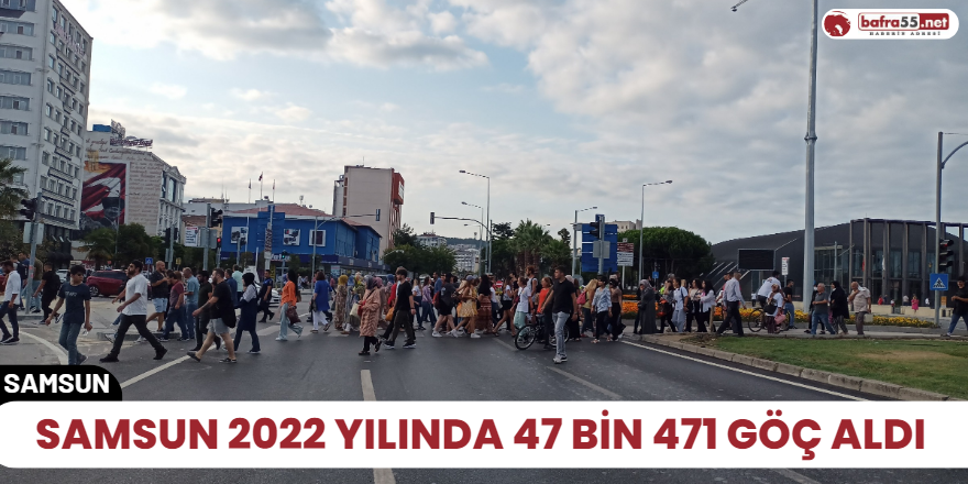 Samsun 2022 yılında 47 bin 471 göç aldı