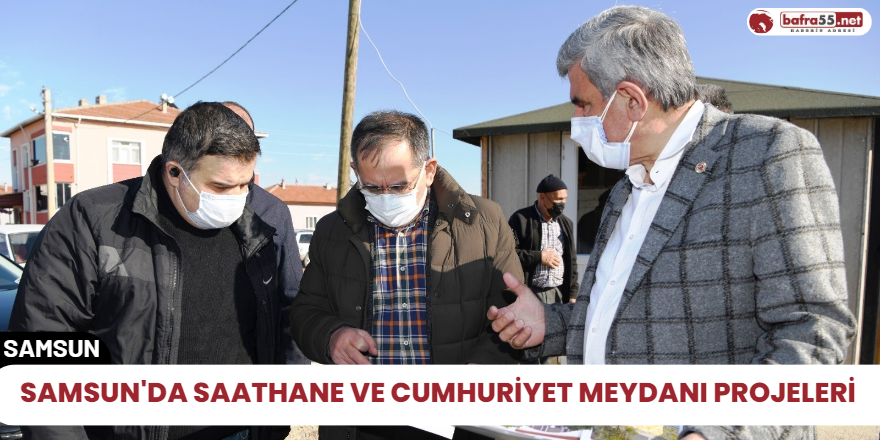 Samsun'da Saathane ve Cumhuriyet Meydanı projeleri