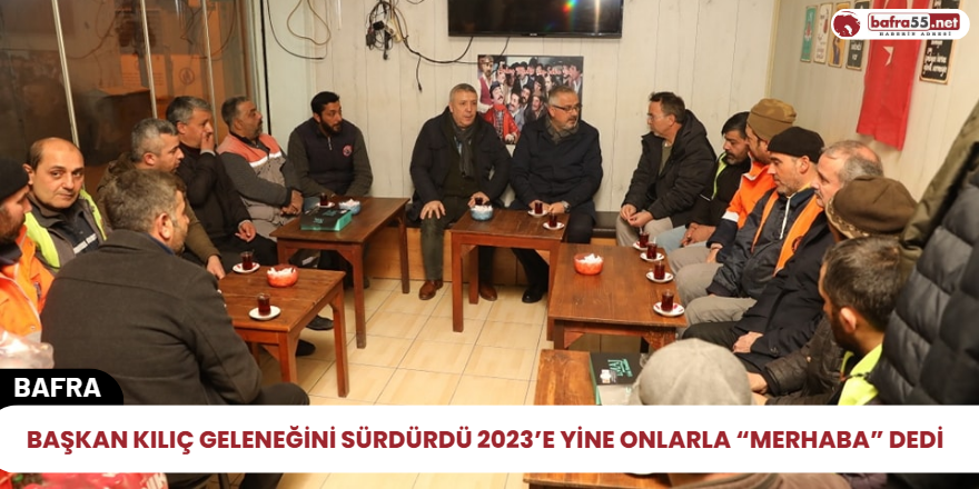 Başkan Kılıç Geleneğini Sürdürdü 2023'e Yine onlarla ''Merhaba''  dedi