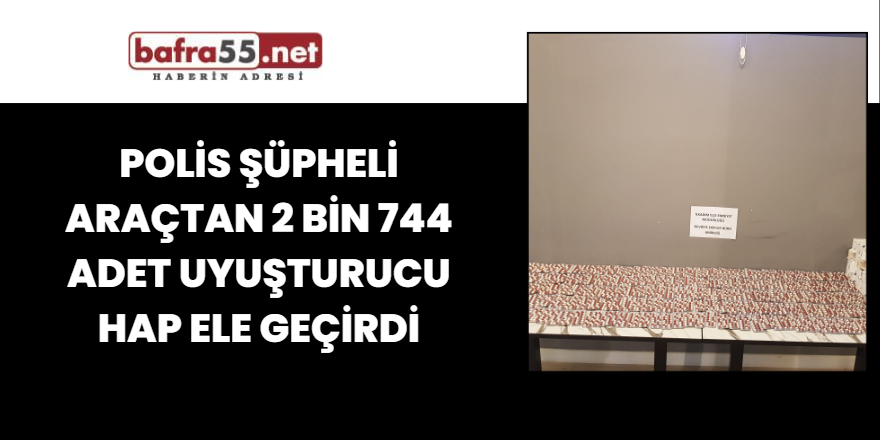 Polis şüpheli araçtan 2 bin 744 adet uyuşturucu hap ele geçirdi