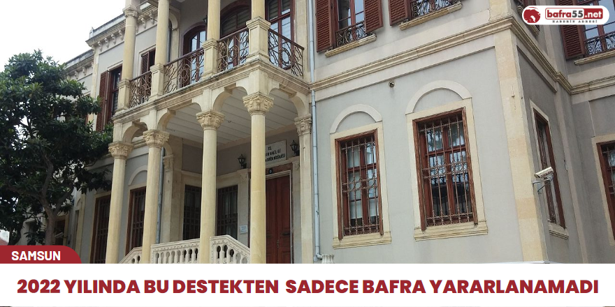 2022 yılında bu destekten  sadece Bafra yararlanamadı