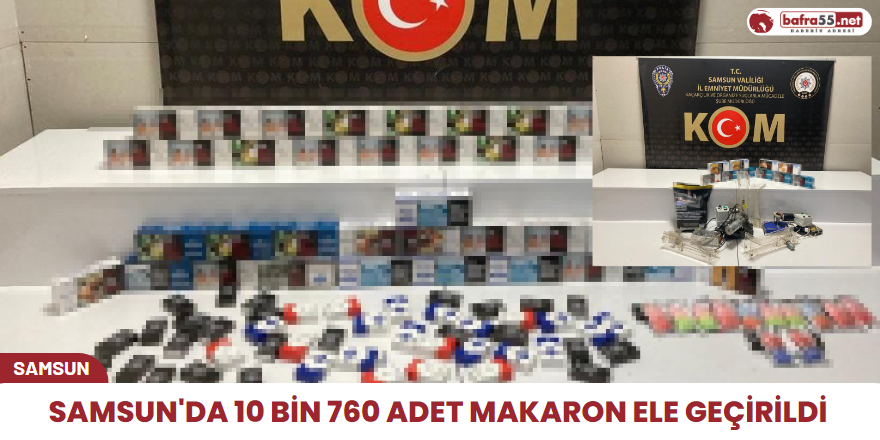 Samsun'da 10 bin 760 adet makaron ele geçirildi