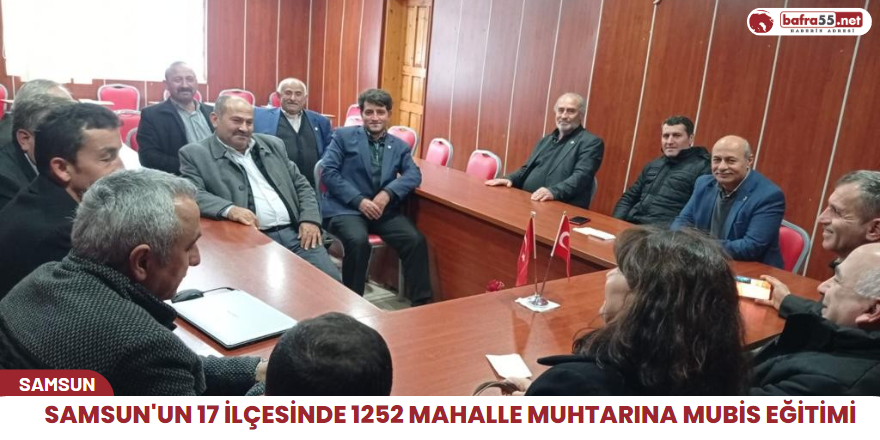 Samsun'un 17 ilçesinde 1252 mahalle muhtarına MUBİS eğitimi