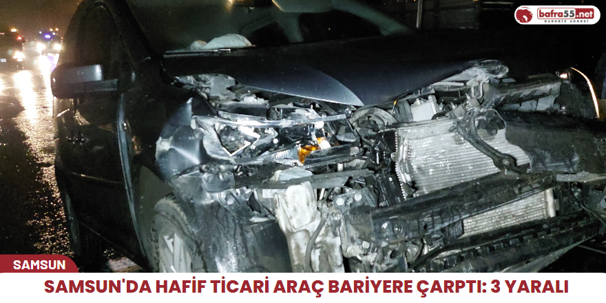 Samsun'da hafif ticari araç bariyere çarptı: 3 yaralı