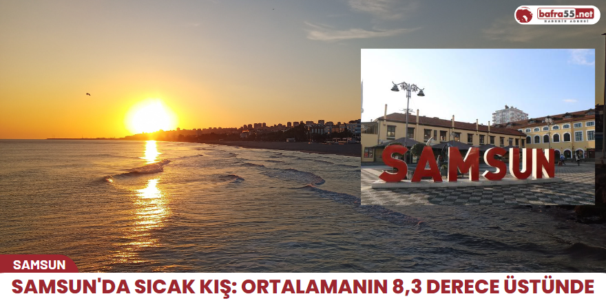 Samsun'da sıcak kış: Ortalamanın 8,3 derece üstünde