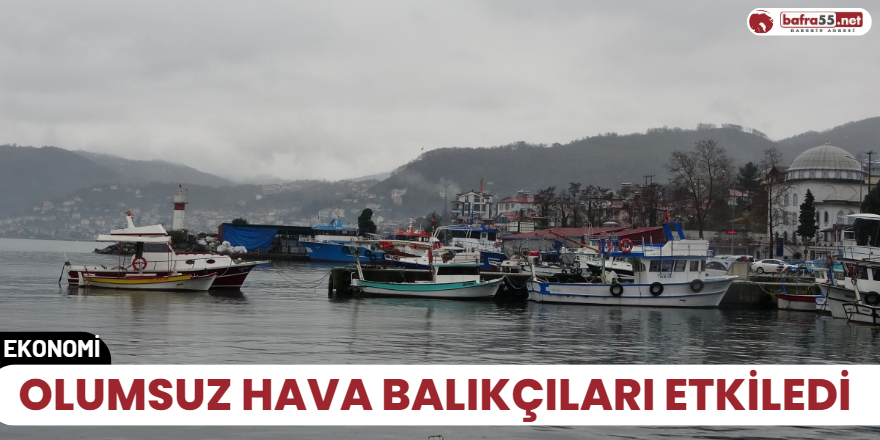 Olumsuz hava balıkçıları etkiledi