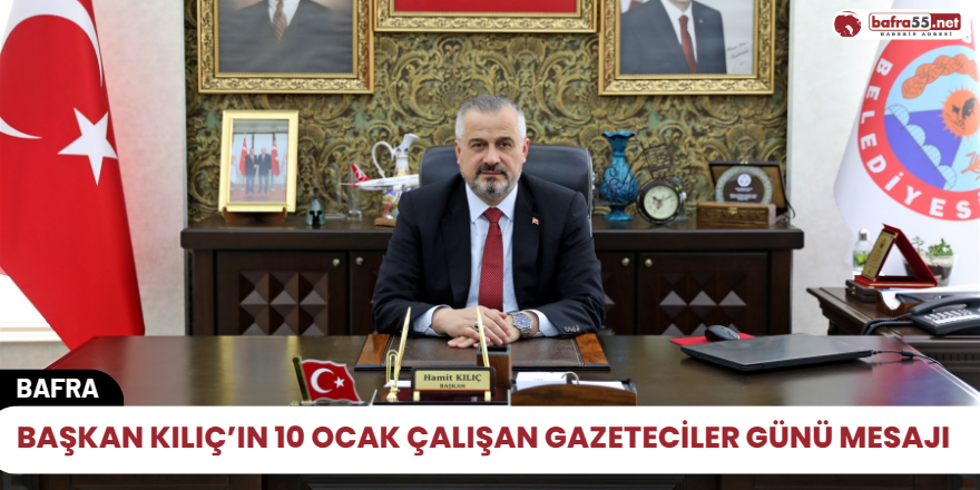 BAŞKAN KILIÇ’IN 10 OCAK ÇALIŞAN GAZETECİLER GÜNÜ MESAJI