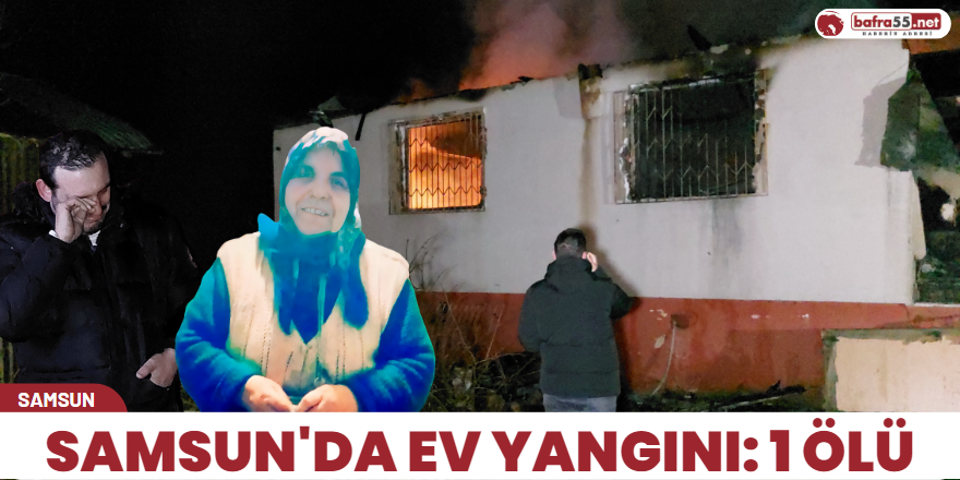 Samsun'da ev yangını: 1 ölü