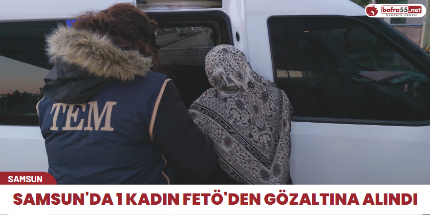 Samsun'da Fetö soruşturması kapsamında bir kadın