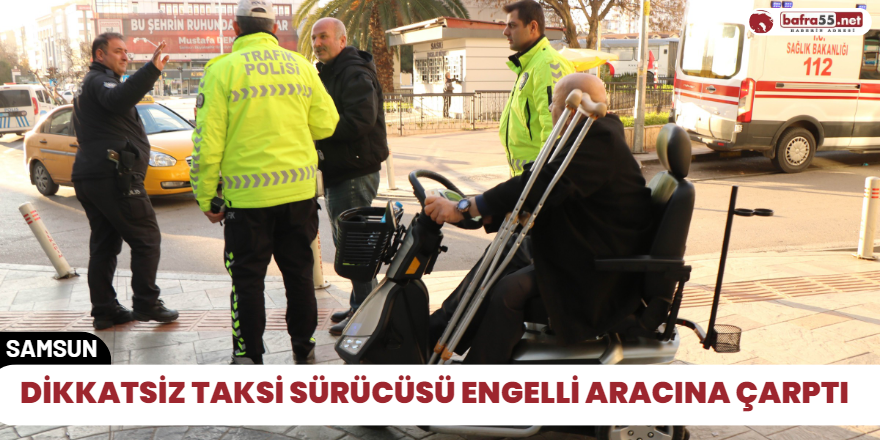 Dikkatsiz Taksi sürücüsü engelli aracına çarptı