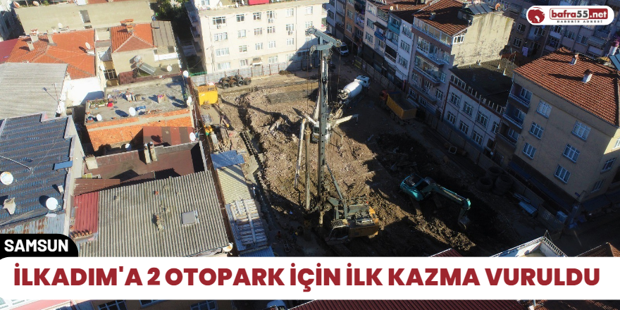 İlkadım'a 2 otopark için ilk kazma vuruldu