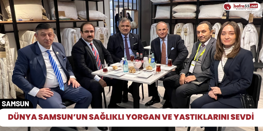 Dünya Samsun’un sağlıklı yorgan ve yastıklarını sevdi