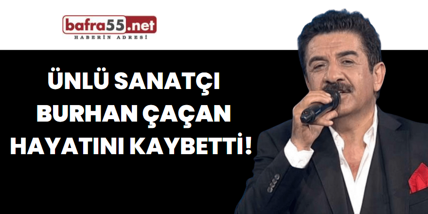 Ünlü sanatçı  Burhan Çaçan hayatını kaybetti