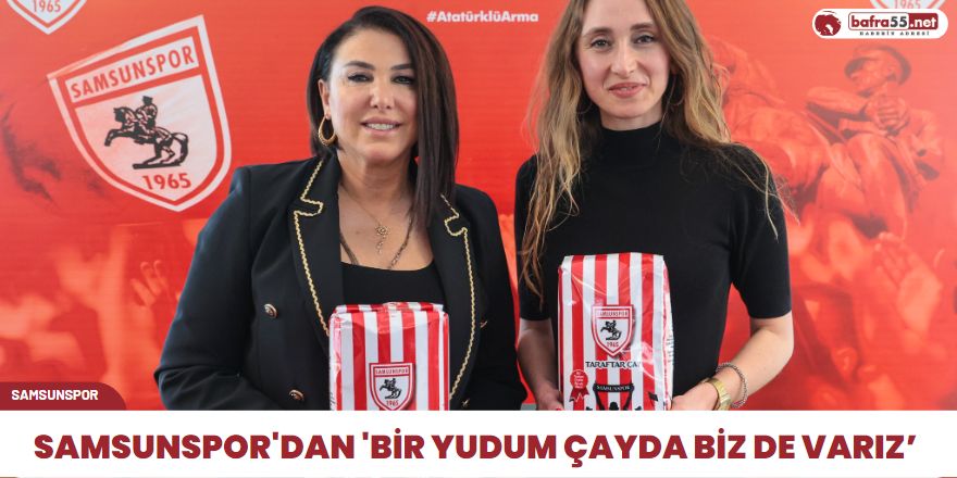 Samsunspor'dan 'Bir yudum çayda biz de varız’