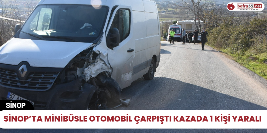 Sinop’ta minibüsle otomobil çarpıştı Kazada 1 Kişi yaralı