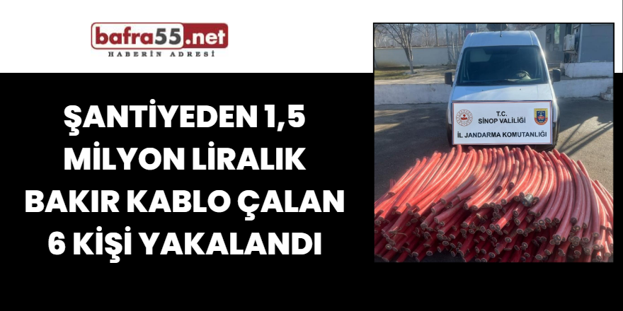 Şantiyeden 1,5 milyon liralık bakır kablo çalan 6 kişi yakalandı