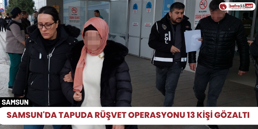 Samsun'da tapuda rüşvet operasyonu 13 kişi gözaltı