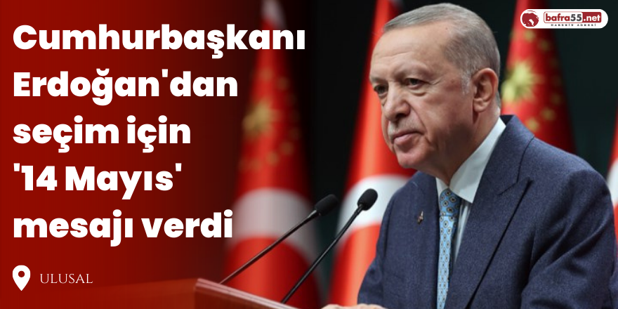 Cumhurbaşkanı Erdoğan'dan seçim için  '14 Mayıs'  mesajı verdi