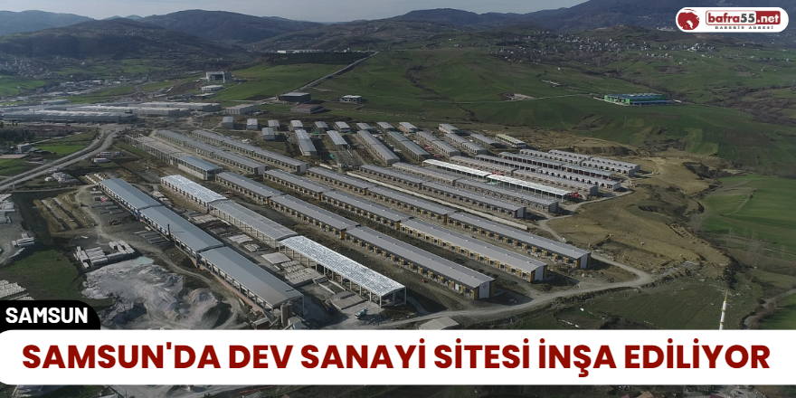 Samsun'da Dev Sanayi Sitesi İnşa Ediliyor