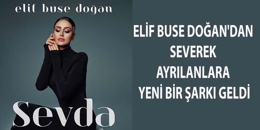 Elif Buse Doğan'dan, Severek Ayrılanlara Yeni Bir Şarkı Geldi