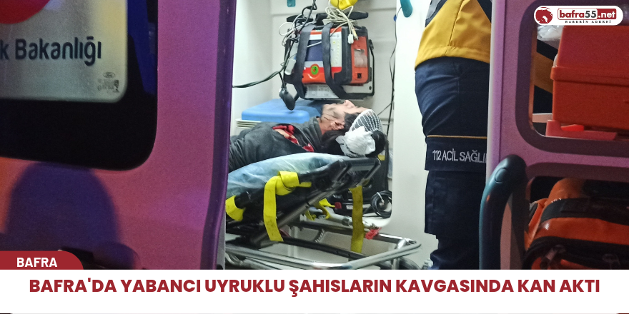 Bafra'da Yabancı Uyruklu Şahısların Kavgasında Kan Aktı