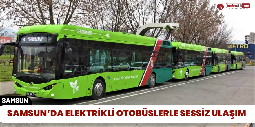 Samsun’da Elektrikli Otobüslerle Sessiz Ulaşım