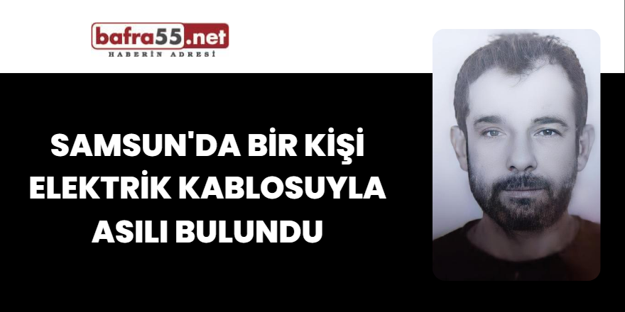 Samsun'da Bir Kişi Elektrik Kablosuyla Asılı Bulundu