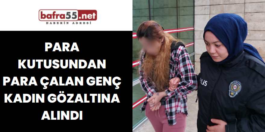 Para Kutusundan Para Çalan Genç Kadın gözaltına alındı