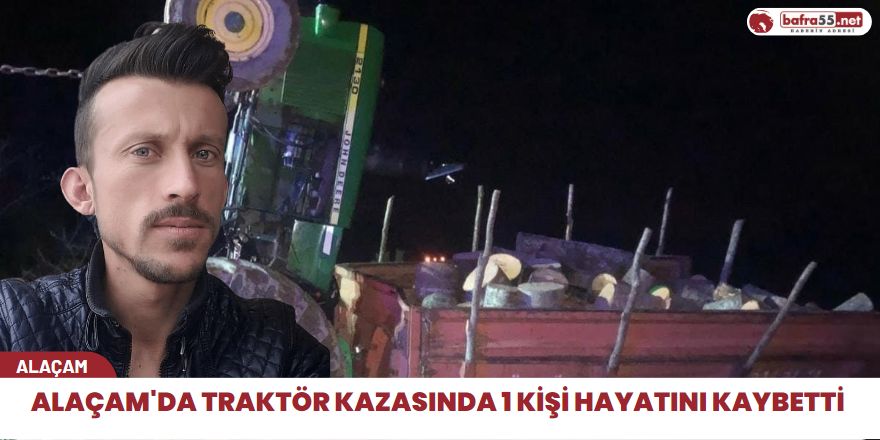 Alaçam'da Traktör Kazasında 1 Kişi Hayatını Kaybetti