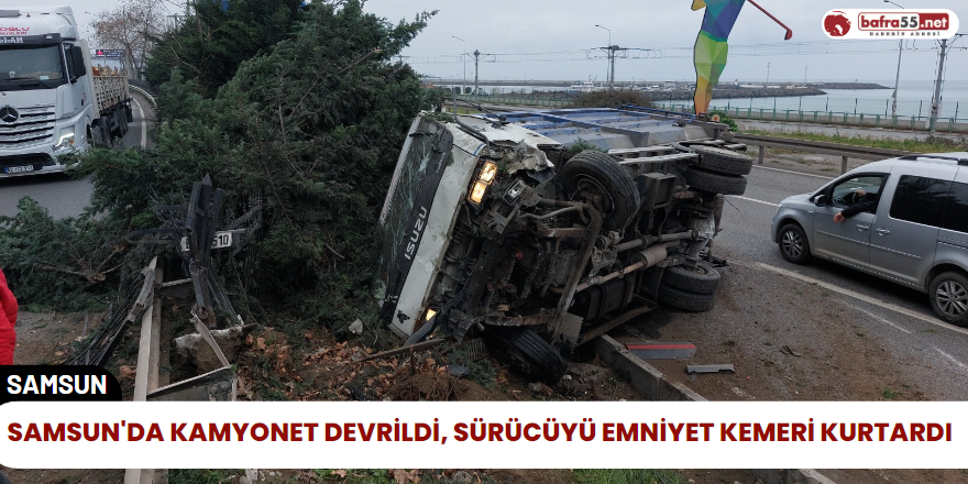 Samsun'da Kamyonet Devrildi, Sürücüyü Emniyet Kemeri Kurtardı